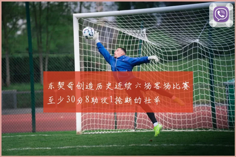 东契奇创造历史连续六场客场比赛至少30分8助攻1抢断的壮举